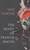 The Death of Francis Bacon by Max Porter
